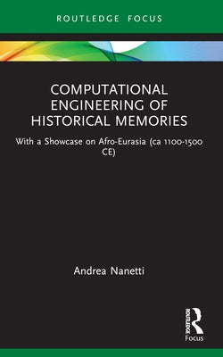 Computational Engineering of Historical Memories: With a Showcase on Afro-Eurasia (ca 1100-1500 CE) by Nanetti, Andrea