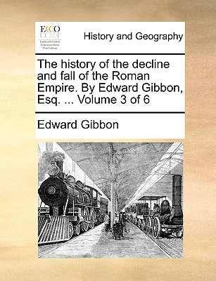 The History of the Decline and Fall of the Roman Empire. by Edward Gibbon, Esq. ... Volume 3 of 6 by Gibbon, Edward