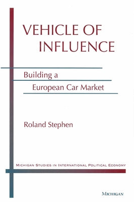 Vehicle of Influence: Building a European Car Market by Stephen, Roland