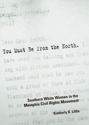 You Must Be from the North: Southern White Women in the Memphis Civil Rights Movement by Little, Kimberly K.