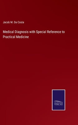 Medical Diagnosis with Special Reference to Practical Medicine by Da Costa, Jacob M.