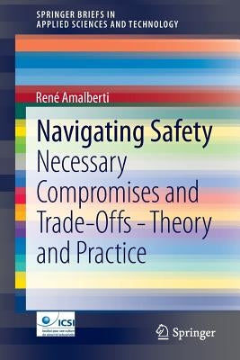 Navigating Safety: Necessary Compromises and Trade-Offs - Theory and Practice by Amalberti, René