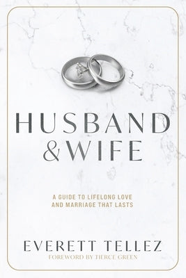 Husband & Wife: A Guide to Lifelong Love and Marriage That Lasts by Tellez, Everett