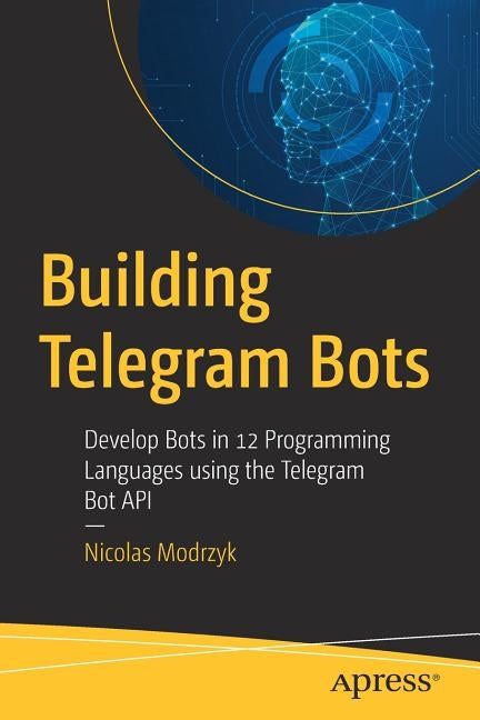 Building Telegram Bots: Develop Bots in 12 Programming Languages Using the Telegram Bot API by Modrzyk, Nicolas