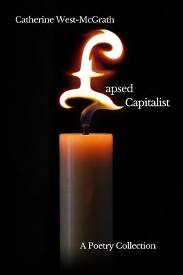Lapsed Capitalist: A Poetry Collection by West-McGrath, Catherine