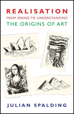 Realisation-From Seeing to Understanding: The Origins of Art by Spalding, Julian