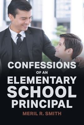 Confessions of an Elementary School Principal by Smith, Meril R.