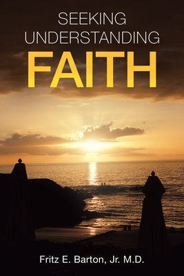 Seeking Understanding Faith by Barton, Fritz E., Jr.