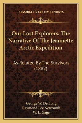 Our Lost Explorers, The Narrative Of The Jeannette Arctic Expedition: As Related By The Survivors (1882) by Long, George W. De
