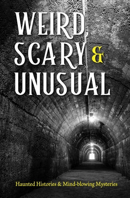Weird, Scary and Unusual: Haunted Histories and Mind-Blowing Mysteries by Publications International Ltd