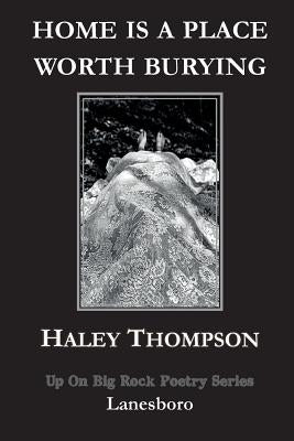 Home is a Place Worth Burying by Thompson, Haley