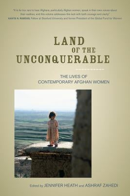 Land of the Unconquerable: The Lives of Contemporary Afghan Women by Heath, Jennifer