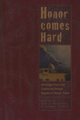 Honor Comes Hard: Writings from California Prison System's Honor Yard by Thomas, Lucinda