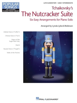 Tchaikovsky's the Nutcracker Suite: Hal Leonard Student Piano Library Popular Songs Series Late Elementary by Lybeck-Robinson, Lynda