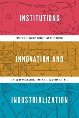 Institutions, Innovation, and Industrialization: Essays in Economic History and Development by Greif, Avner