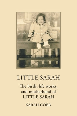 Little Sarah: The Birth, Life Works, and Motherhood of Little Sarah by Cobb, Sarah