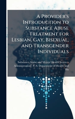 A Provider's Introduction to Substance Abuse Treatment for Lesbian, Gay, Bisexual, and Transgender Individuals by Substance Abuse and Mental Health Ser