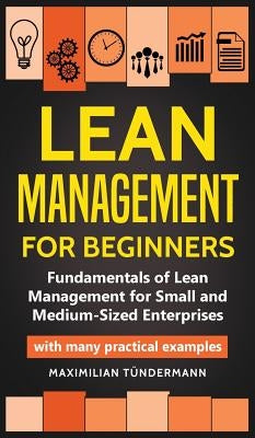 Lean Management for Beginners: Fundamentals of Lean Management for Small and Medium-Sized Enterprises - with many practical examples by Tündermann, Maximilian