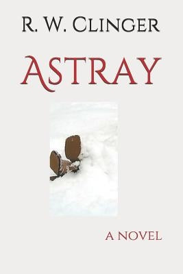 Astray: A Thriller by Clinger, R. W.