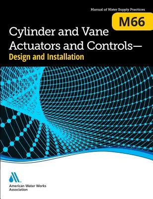 M66 Cylinder and Vane Actuators and Controls - Design and Installation by Awwa