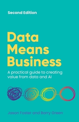 Data Means Business: A Practical Guide to Creating Value from Data and AI by Foster, Jason