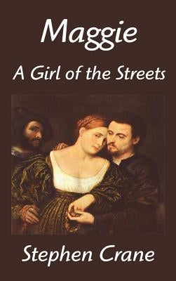 Maggie: A Girl of the Streets by Crane, Stephen