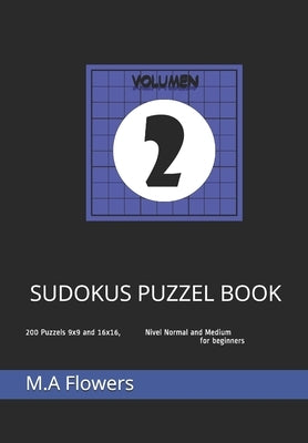 Sudokus Puzzel Book: 200 Puzzels 9x9 and 16x16, Nivel Normal and Medium for beginners by Flowers, M. a.
