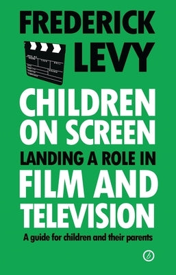 Children on Screen: Landing a Role in Film and Television by Levy, Frederick