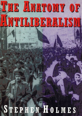 The Anatomy of Antiliberalism by Holmes, Stephen