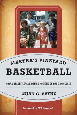 Martha's Vineyard Basketball: How a Resort League Defied Notions of Race and Class by Bayne, Bijan C.
