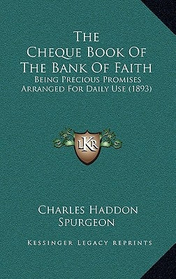 The Cheque Book Of The Bank Of Faith: Being Precious Promises Arranged For Daily Use (1893) by Spurgeon, Charles Haddon