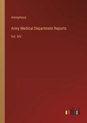 Army Medical Department Reports: Vol. XIV by Anonymous