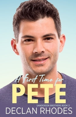 A First Time for Pete: Sanderson Brothers Book 3 - A Gay Family Romance Series by Rhodes, Declan