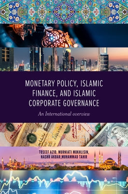 Monetary Policy, Islamic Finance, and Islamic Corporate Governance: An International Overview by Azid, Toseef