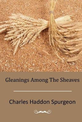Gleanings Among The Sheaves by Spurgeon, Charles Haddon