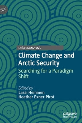 Climate Change and Arctic Security: Searching for a Paradigm Shift by Heininen, Lassi