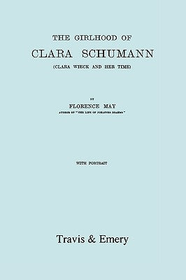 The Girlhood Of Clara Schumann. Clara Wieck And Her Time. [Facsimile of 1912 edition]. by May, Florence