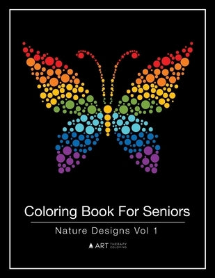 Coloring Book For Seniors: Nature Designs Vol 1 by Art Therapy Coloring