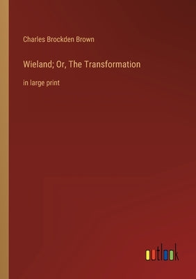 Wieland; Or, The Transformation: in large print by Brown, Charles Brockden