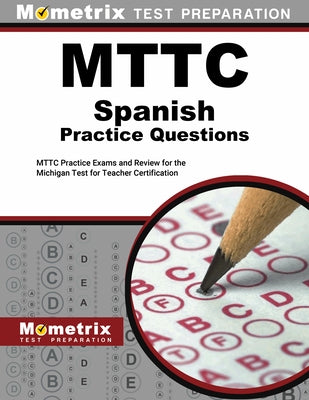 MTTC Spanish Practice Questions: MTTC Practice Exams and Review for the Michigan Test for Teacher Certification by Mometrix