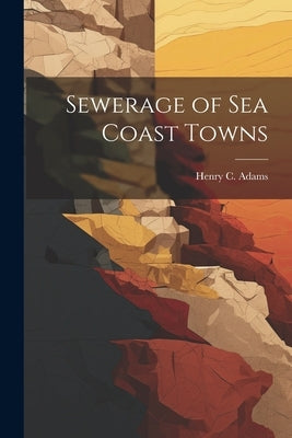 Sewerage of Sea Coast Towns by Adams, Henry C.