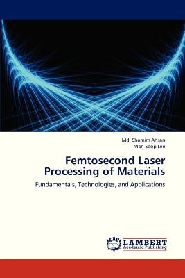 Femtosecond Laser Processing of Materials by Ahsan MD Shamim