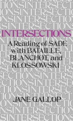 Intersections: A Reading of Sade with Bataille, Blanchot, and Klossowski by Gallop, Jane