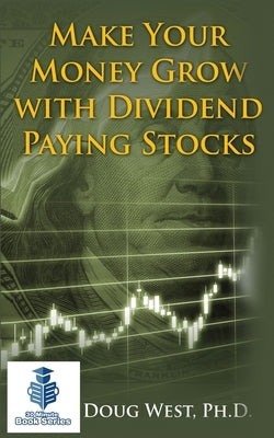 Make Your Money Grow with Dividend Paying Stocks by West, Doug