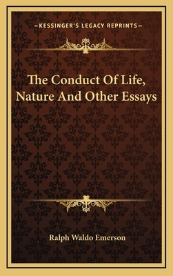 The Conduct Of Life, Nature And Other Essays by Emerson, Ralph Waldo