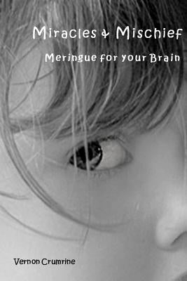 Miracles & Mischief: Meringue for your Brain by Crumrine, Vernon