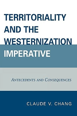 Territoriality and the Westernization Imperative: Antecedents and Consequences by Chang, Claude V.