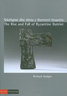 The Rise and Fall of Byzantine Butrint by Hodges, Richard