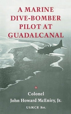 A Marine Dive-Bomber Pilot at Guadalcanal by McEniry, John Howard, Jr.