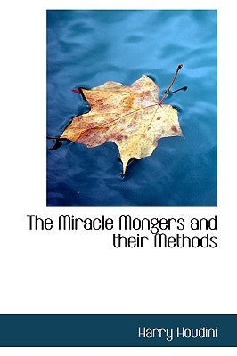 The Miracle Mongers and Their Methods by Houdini, Harry